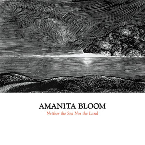 Amanita Bloom - Neither the Sea Nor the Land